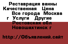 Реставрация ванны Качественная › Цена ­ 3 333 - Все города, Москва г. Услуги » Другие   . Ростовская обл.,Новошахтинск г.